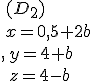 \,(D_2)\,\,\,\\,{x=0,5+2b\,\\\,y=4+b\,\\\,z=4-b\,